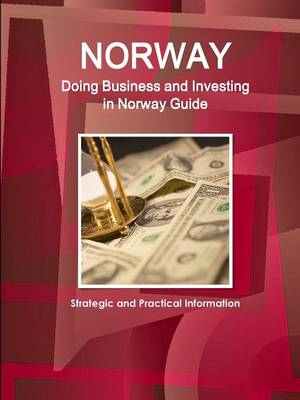 Norway: Doing Business and Investing in Norway Guide - Strategic and Practical Information (Paperback)