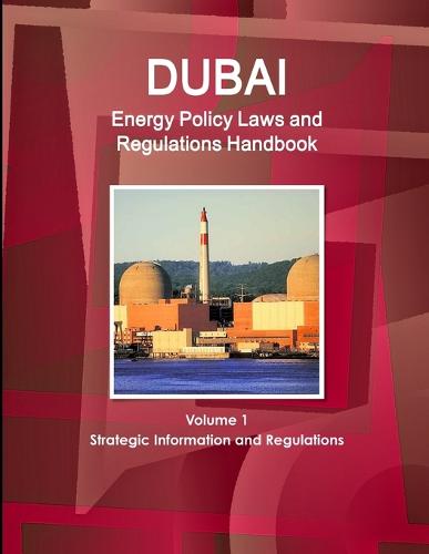Dubai Energy Policy Laws and Regulations Handbook Volume 1 Strategic Information and Regulations (Paperback)