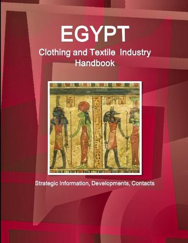 Egypt Clothing and Textile Industry Handbook - Strategic Information, Developments, Contacts (Paperback)