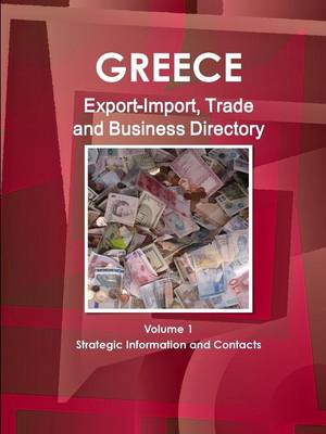 Greece Export-Import, Trade and Business Directory Volume 1 Strategic Information and Contacts (Paperback)