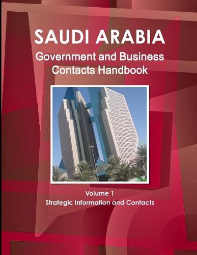Saudi Arabia Government and Business Contacts Handbook Volume 1 Strategic Information and Contacts (Paperback)