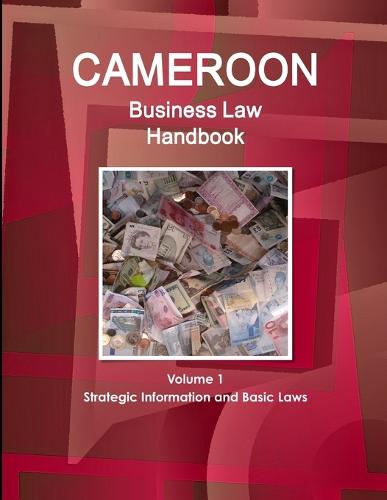Cameroon Business Law Handbook Volume 1 Strategic Information and Basic Laws (Paperback)
