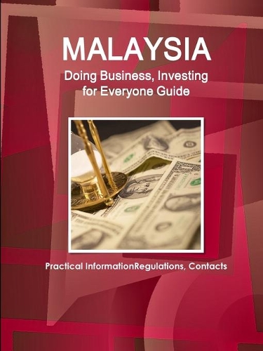 Malaysia: Doing Business, Investing for Everyone Guide - Practical Information, Regulations, Contacts (Paperback)