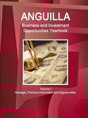 Anguilla Business and Investment Opportunities Yearbook Volume 1 Strategic, Practical Information and Opportunities (Paperback)