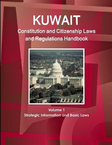 Kuwait Constitution and Citizenship Laws and Regulations Handbook Volume 1 Strategic Information and Basic Laws (Paperback)