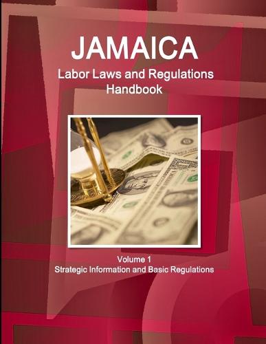 Jamaica Labor Laws and Regulations Handbook Volume 1 Strategic Information and Basic Regulations (Paperback)