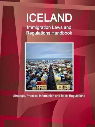 Iceland Immigration Laws and Regulations Handbook: Strategic, Practical Information and Basic Regulations (Paperback)