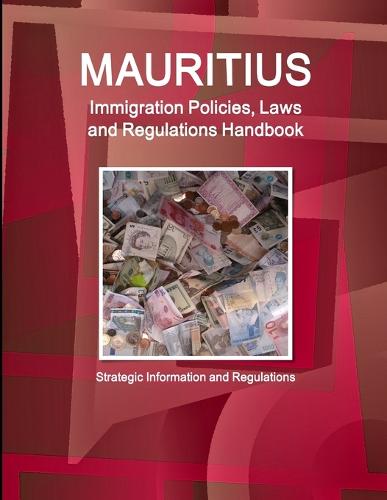 Mauritius Immigration Policies, Laws and Regulations Handbook - Strategic Information and Regulations (Paperback)