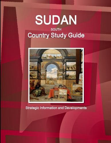 Sudan South Country Study Guide - Strategic Information and Developments (Paperback)