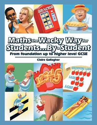 Maths the Wacky Way for Students...by a Student: From Foundation Up to Higher Level Gcse (Paperback)