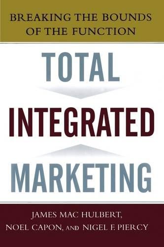 Total Integrated Marketing: Breaking the Bounds of the Function (Paperback)