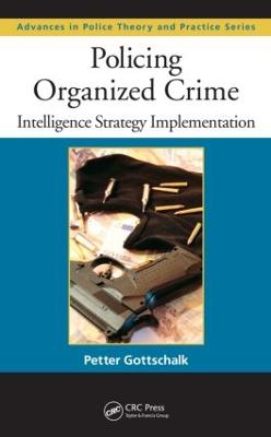 Policing Organized Crime: Intelligence Strategy Implementation - Advances in Police Theory and Practice (Hardback)