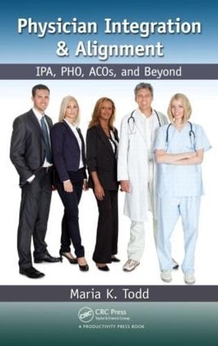 Physician Integration & Alignment: IPA, PHO, ACOs, and Beyond (Hardback)