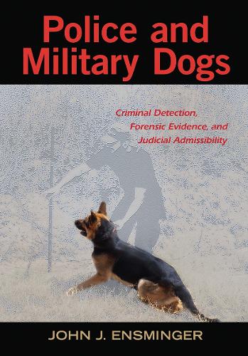 Police and Military Dogs: Criminal Detection, Forensic Evidence, and Judicial Admissibility (Hardback)