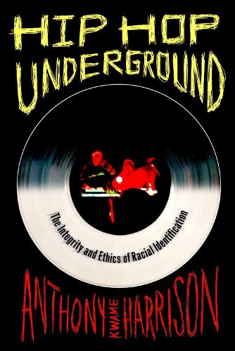 Hip Hop Underground: The Integrity and Ethics of Racial Identification (Paperback)