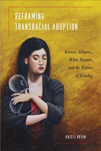 Reframing Transracial Adoption: Adopted Koreans, White Parents, and the Politics of Kinship (Hardback)