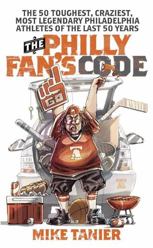 The Philly Fan's Code: The 50 Toughest, Craziest, Most Legendary Philadelphia Athletes of the Last 50 Years (Paperback)