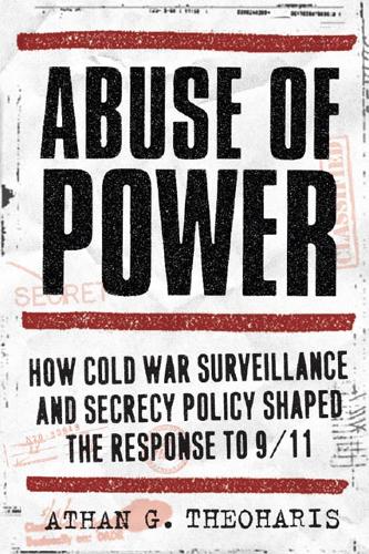Abuse of Power: How Cold War Surveillance and Secrecy Policy Shaped the Response to 9/11 (Hardback)