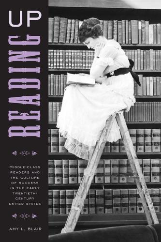 Reading Up: Middle-Class Readers and the Culture of Success in the Early Twentieth-Century United States (Paperback)