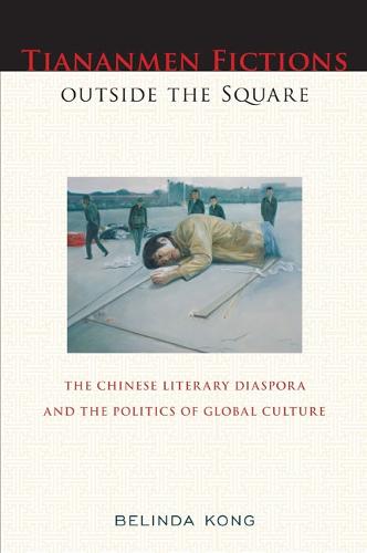 Tiananmen Fictions outside the Square: The Chinese Literary Diaspora and the Politics of Global Culture - Asian American History & Cultu (Paperback)