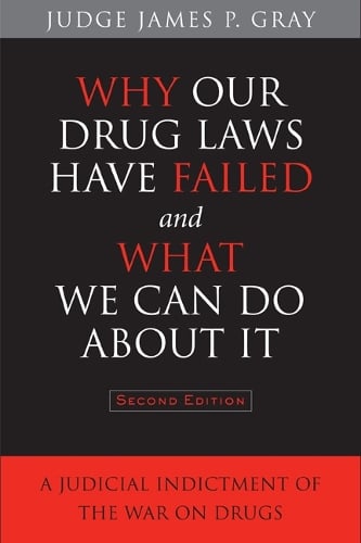 Why Our Drug Laws Have Failed and What We Can Do About It: A Judicial Indictment of the War on Drugs (Paperback)
