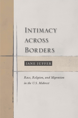 Intimacy Across Borders: Race, Religion, and Migration in the U.S. Midwest (Paperback)