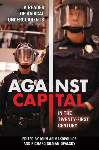 Against Capital in the Twenty-First Century: A Reader of Radical Undercurrents (Paperback)