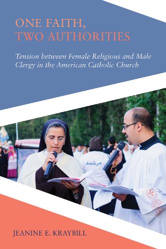 One Faith, Two Authorities: Tension between Female Religious and Male Clergy in the American Catholic Church: Tension between Female Religious and Male Clergy in the American Catholic Church - Religious Engagement in Democratic Politics (Paperback)