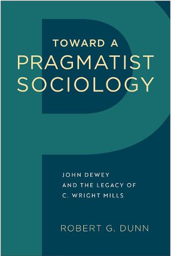Toward a Pragmatist Sociology: John Dewey and the Legacy of C. Wright Mills (Hardback)