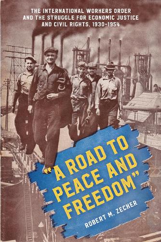 Cover "A Road to Peace and Freedom": The International Workers Order and the Struggle for Economic Justice and Civil Rights, 1930-1954