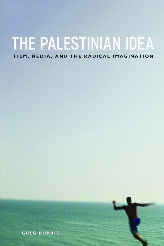 The Palestinian Idea: Film, Media, and the Radical Imagination: Film, Media, and the Radical Imagination - Insubordinate Spaces (Paperback)