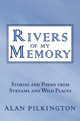 Rivers of My Memory: Stories and Poems from Streams and Wild Places (Paperback)