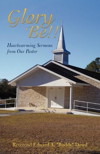 Glory Be!!: Heartwarming Sermons from Our Pastor (Paperback)