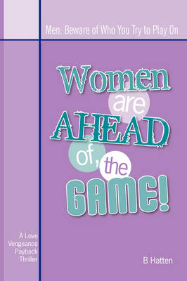 Women Are Ahead of the Game: Men: Beware of Who You Try to Play on (Paperback)
