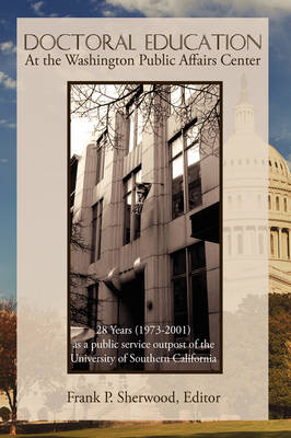 Doctoral Education at the Washington Public Affairs Center: 28 Years (1973-2001) as an Outpost of the University of Southern California (Hardback)