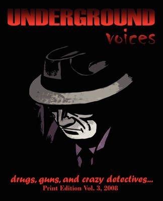 Underground Voices: Print Edition Vol. 3, 2008: Drugs, Guns, and Crazy Detectives (Paperback)