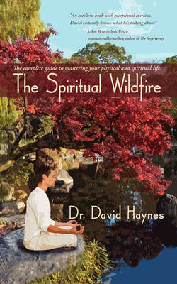 The Spiritual Wildfire: The Complete Guide to Mastering Your Physical and Spiritual Life. (Paperback)