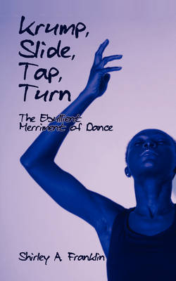 Krump, Slide, Tap, Turn: The Ebullient Merriment of Dance (Paperback)