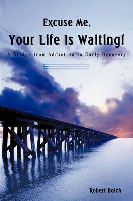 Excuse Me, Your Life Is Waiting!: A Bridge from Addiction to Early Recovery (Paperback)