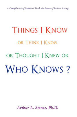 Things I Know or Think I Know or Thought I Knew or Who Knows? (Hardback)