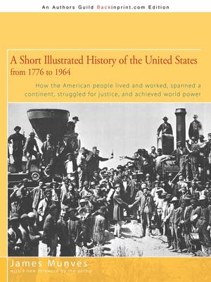 A Short Illustrated History of the United States: How the American People Lived and Worked, Spanned a Continent and Achieved World Power (Paperback)