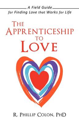 The Apprenticeship to Love: A Field Guide for Finding Love That Works for Life (Paperback)