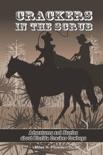 Crackers in the Scrub: Adventures and Stories about Florida's Cracker Cowboys (Paperback)