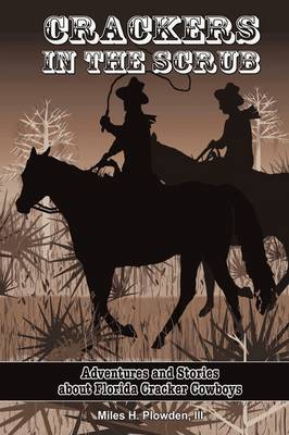 Crackers in the Scrub: Adventures and Stories about Florida's Cracker Cowboys (Hardback)
