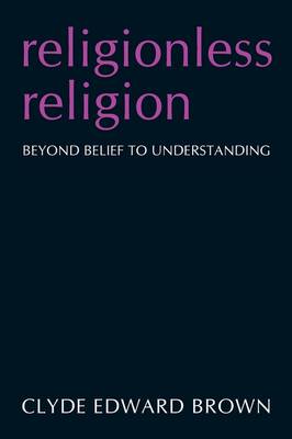 Religionless Religion: Beyond Belief to Understanding (Paperback)