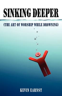 Sinking Deeper: (The Art of Worship While Drowning) (Paperback)