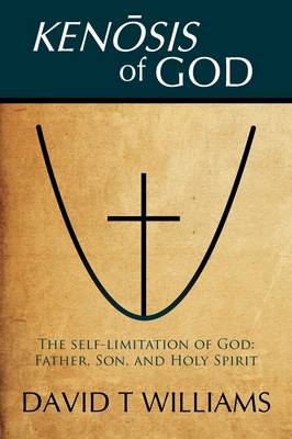 Kenosis of God: The Self-Limitation of God - Father, Son, and Holy Spirit (Paperback)