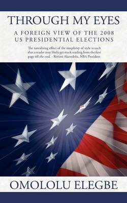 Through My Eyes: A Foreign View of the 2008 Us Presidential Elections (Paperback)