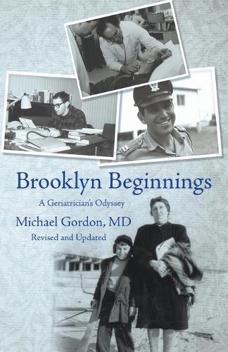 Brooklyn Beginnings: A Geriatrician's Odyssey (Paperback)