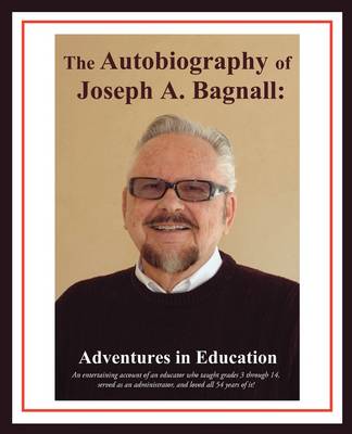 The Autobiography of Joseph A. Bagnall: Adventures in Education (Paperback)